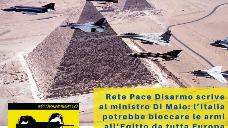 Rete Pace Disarmo scrive al ministro Di Maio: l’Italia potrebbe bloccare le armi all’Egitto da tutta Europa