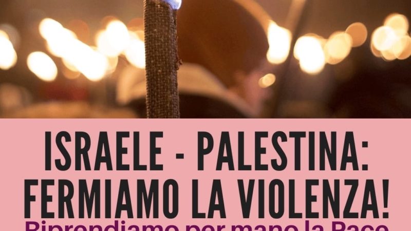Israele-Palestina: Fermiamo la violenza riprendiamo per mano la Pace